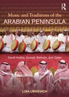 Music and Traditions of the Arabian Peninsula : Saudi Arabia, Kuwait, Bahrain, and Qatar