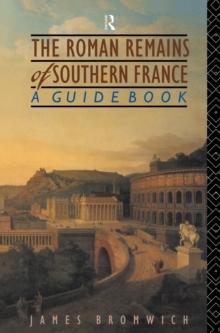 The Roman Remains of Southern France : A Guide Book