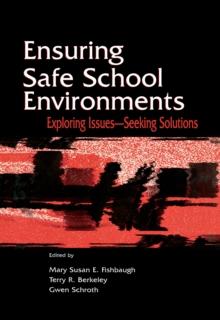 Ensuring Safe School Environments : Exploring Issues--seeking Solutions