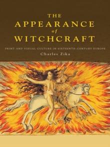 The Appearance of Witchcraft : Print and Visual Culture in Sixteenth-Century Europe