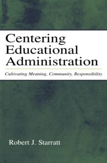 Centering Educational Administration : Cultivating Meaning, Community, Responsibility