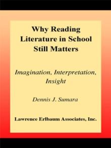 Why Reading Literature in School Still Matters : Imagination, Interpretation, Insight