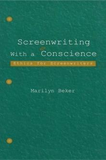 Screenwriting With a Conscience : Ethics for Screenwriters