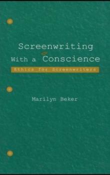 Screenwriting With a Conscience : Ethics for Screenwriters