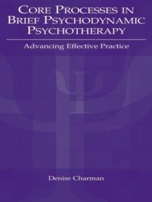 Core Processes in Brief Psychodynamic Psychotherapy : Advancing Effective Practice