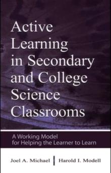 Active Learning in Secondary and College Science Classrooms : A Working Model for Helping the Learner To Learn