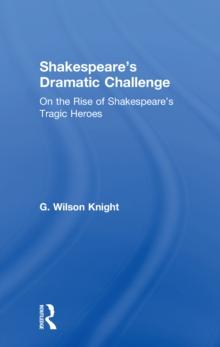 Shakespeare's Dramatic Challenge : On the Rise of Shakespeare's Tragic Heroes