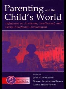 Parenting and the Child's World : Influences on Academic, Intellectual, and Social-emotional Development