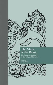 The Mark of the Beast : The Medieval Bestiary in Art, Life, and Literature