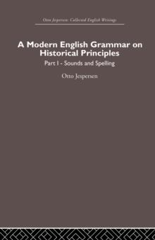 A Modern English Grammar on Historical Principles : Volume 1, Sounds and Spellings