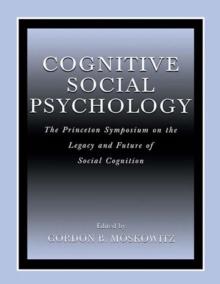 Cognitive Social Psychology : The Princeton Symposium on the Legacy and Future of Social Cognition