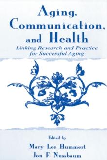 Aging, Communication, and Health : Linking Research and Practice for Successful Aging