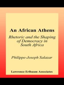 An African Athens : Rhetoric and the Shaping of Democracy in South Africa