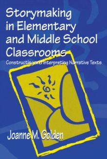 Storymaking in Elementary and Middle School Classrooms : Constructing and Interpreting Narrative Texts