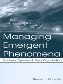 Managing Emergent Phenomena : Nonlinear Dynamics in Work Organizations