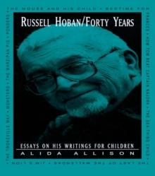 Russell Hoban/Forty Years : Essays on His Writings for Children