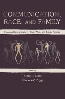 Communication, Race, and Family : Exploring Communication in Black, White, and Biracial Families