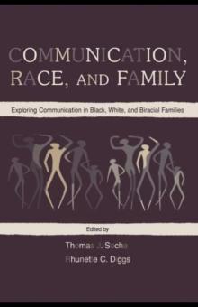 Communication, Race, and Family : Exploring Communication in Black, White, and Biracial Families