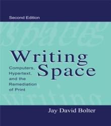 Writing Space : Computers, Hypertext, and the Remediation of Print