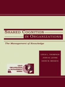 Shared Cognition in Organizations : The Management of Knowledge