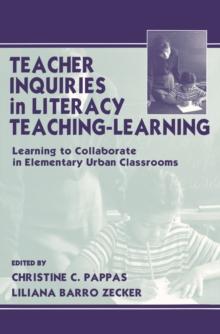 Teacher Inquiries in Literacy Teaching-Learning : Learning To Collaborate in Elementary Urban Classrooms