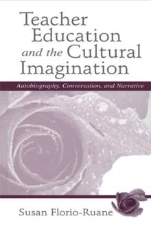 Teacher Education and the Cultural Imagination : Autobiography, Conversation, and Narrative