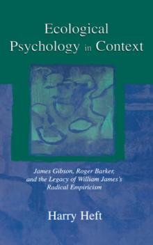 Ecological Psychology in Context : James Gibson, Roger Barker, and the Legacy of William James's Radical Empiricism