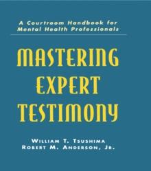 Mastering Expert Testimony : A Courtroom Handbook for Mental Health Professionals