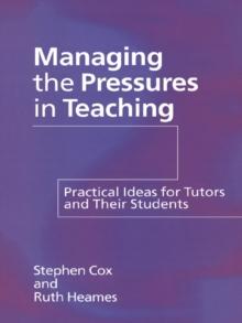 Managing the Pressures of Teaching : Practical Ideas for Tutors and Their Students