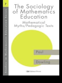 The Sociology of Mathematics Education : Mathematical Myths / Pedagogic Texts