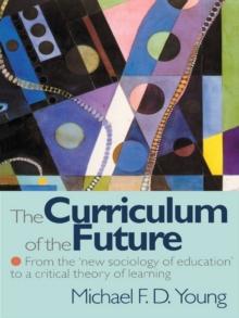 The Curriculum of the Future : From the 'New Sociology of Education' to a Critical Theory of Learning