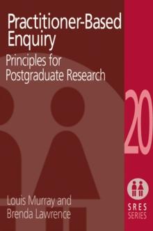 Practitioner-Based Enquiry : Principles and Practices for Postgraduate Research