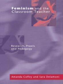 Feminism and the Classroom Teacher : Research, Praxis, Pedagogy