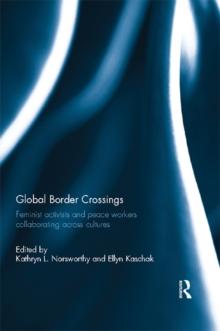 Global Border Crossings : Feminist Activists and Peace Workers Collaborating Across Cultures