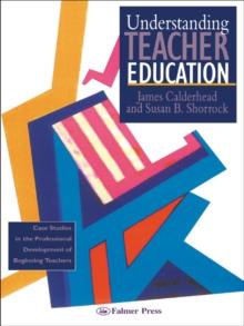 Understanding Teacher Education : Case Studies in the Professional Development of Beginning Teachers