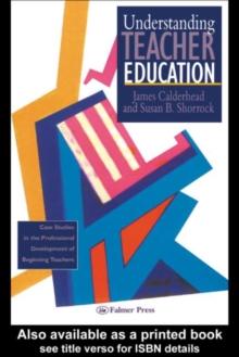 Understanding Teacher Education : Case Studies in the Professional Development of Beginning Teachers