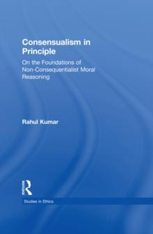 Consensualism in Principle : On the Foundations of Non-Consequentialist Moral Reasoning