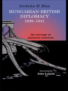 Hungarian-British Diplomacy 1938-1941 : The Attempt to Maintain Relations