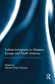 Turkish Immigrants in Western Europe and North America : Immigration and Political Mobilization