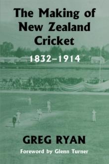 The Making of New Zealand Cricket : 1832-1914