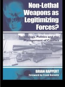 Non-lethal Weapons as Legitimising Forces? : Technology, Politics and the Management of Conflict