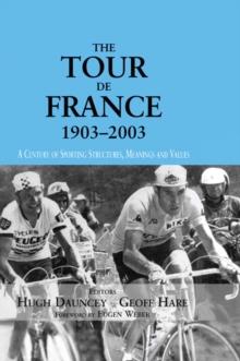 The Tour De France, 1903-2003 : A Century of Sporting Structures, Meanings and Values