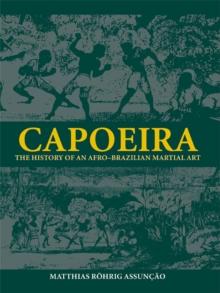 Capoeira : The History of an Afro-Brazilian Martial Art