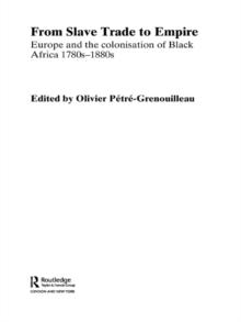 From Slave Trade to Empire : European Colonisation of Black Africa 1780s-1880s