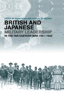 British and Japanese Military Leadership in the Far Eastern War, 1941-45