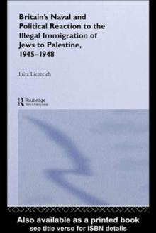 Britain's Naval and Political Reaction to the Illegal Immigration of Jews to Palestine, 1945-1949