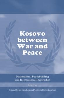 Kosovo between War and Peace : Nationalism, Peacebuilding and International Trusteeship