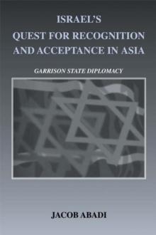 Israel's Quest for Recognition and Acceptance in Asia : Garrison State Diplomacy