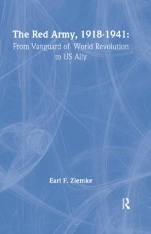 The Red Army, 1918-1941 : From Vanguard of World Revolution to America's Ally