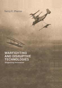 Warfighting and Disruptive Technologies : Disguising Innovation